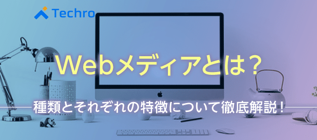 Webメディアとは 種類とそれぞれの特徴について徹底解説 テクロ株式会社