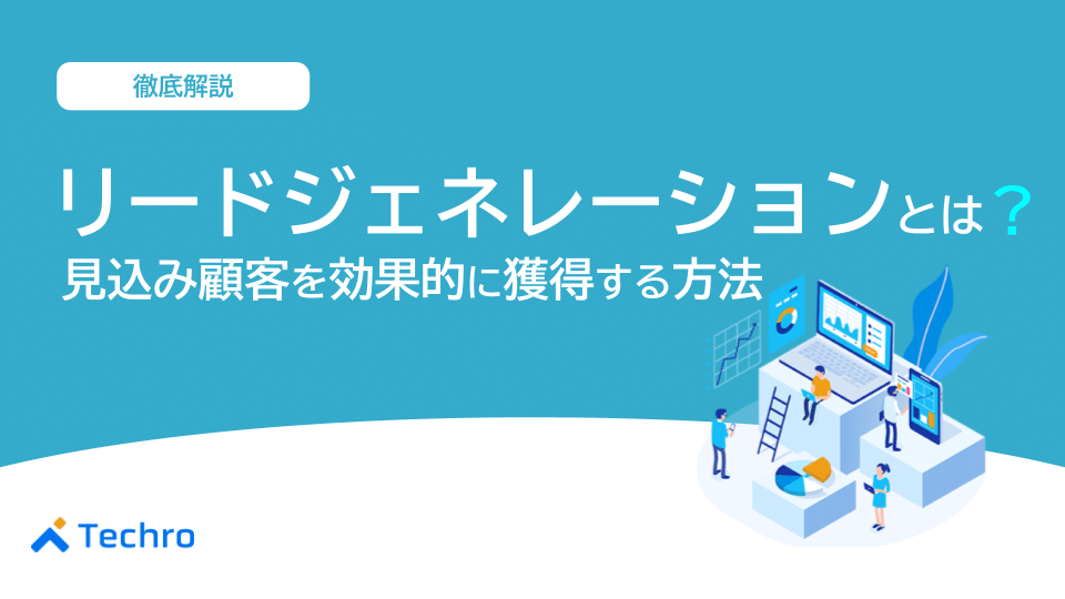 リードジェネレーションとは?見込み顧客を効果的に獲得する方法を解説