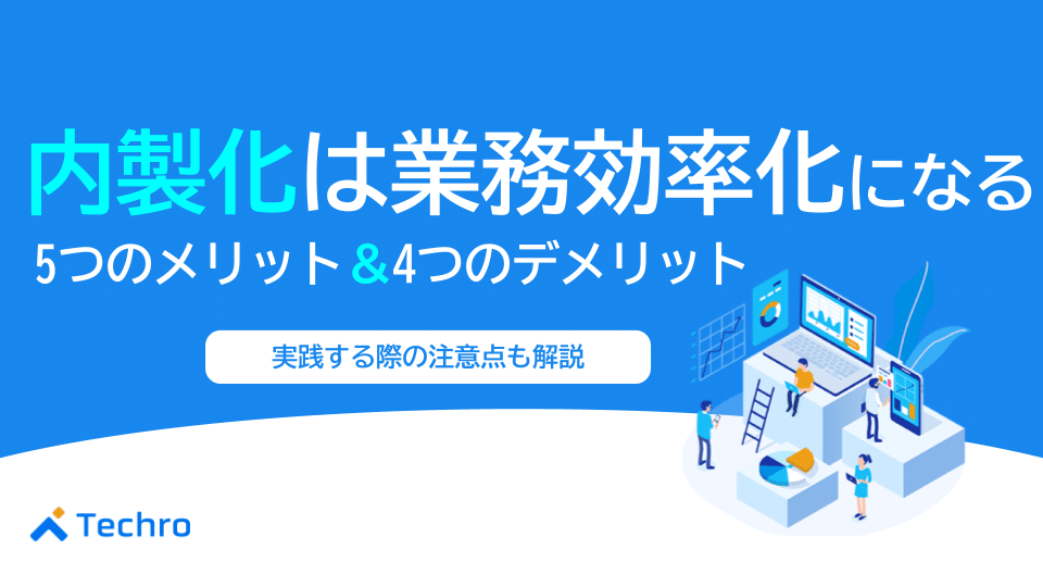 内製化は業務効率化になる｜5つのメリットと4つのデメリットを解説