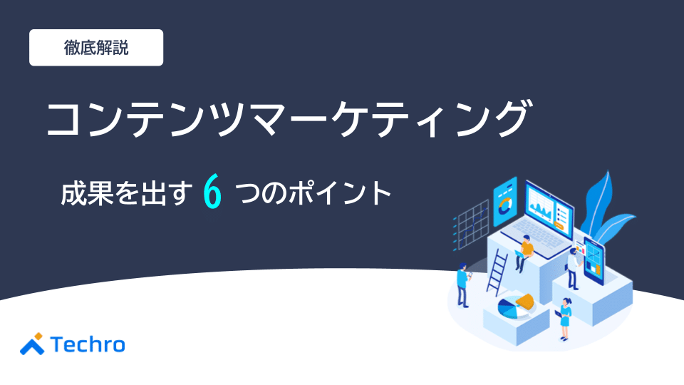コンテンツマーケティングのやり方・成果を出す6つのポイントを解説
