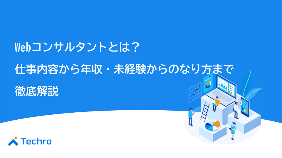 Webコンサルタントとは？仕事内容から年収、未経験からのなり方まで徹底解説